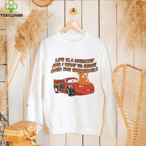 Official life is a highway and I want to drive over the guardrails shrit hoodie, sweater, longsleeve, shirt v-neck, t-shirt