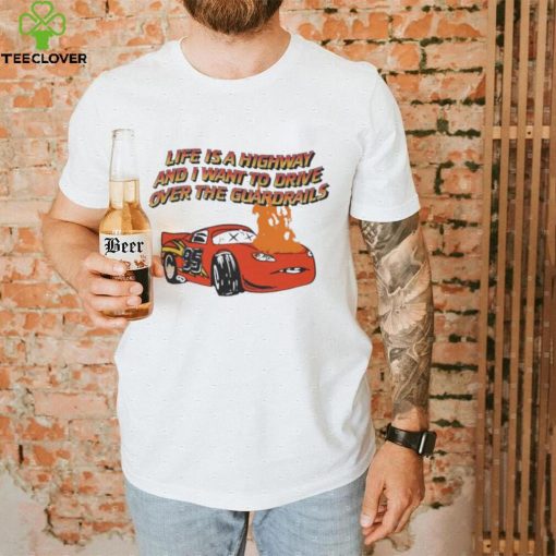 Official life is a highway and I want to drive over the guardrails shrit hoodie, sweater, longsleeve, shirt v-neck, t-shirt
