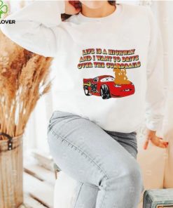 Official life is a highway and i want to drive over the guardrails shirt