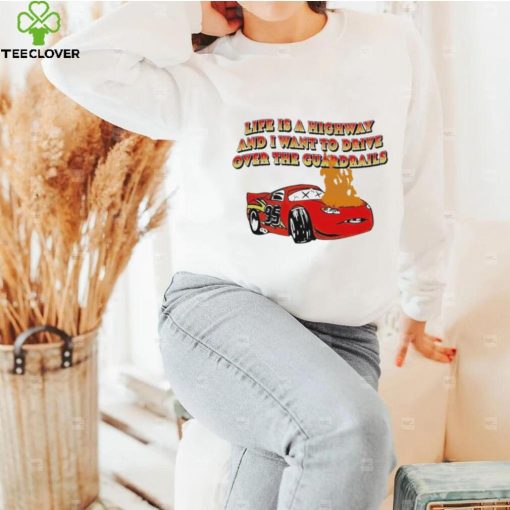 Official life is a highway and i want to drive over the guardrails hoodie, sweater, longsleeve, shirt v-neck, t-shirt
