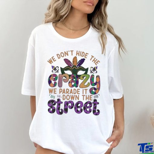 Official mardi Party we don’t hide the we parade it down the street Shirt