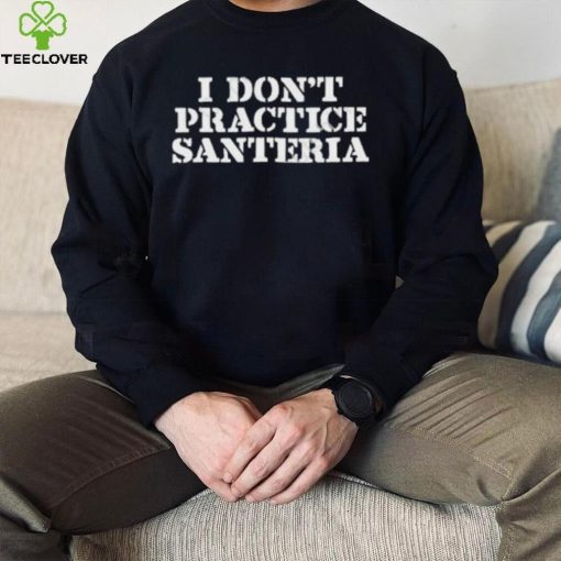 Official market I Don’t Practice Santeria Shirt