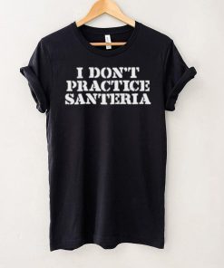 Official market I Don’t Practice Santeria Shirt