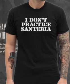 Official market I Don’t Practice Santeria Shirt