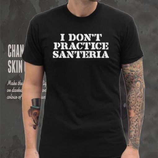 Official market I Don’t Practice Santeria Shirt