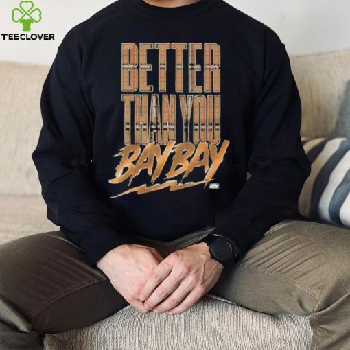 Official maxwell T Friedman Better Than You Bay Bay Shirt