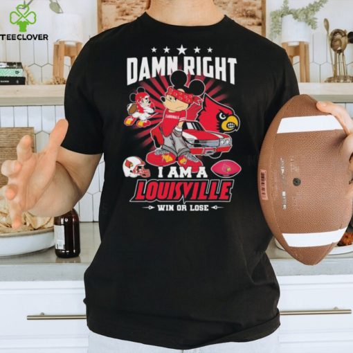 Official mickey mouse Disney Damn right I am a Louisville win or lose hoodie, sweater, longsleeve, shirt v-neck, t-shirt