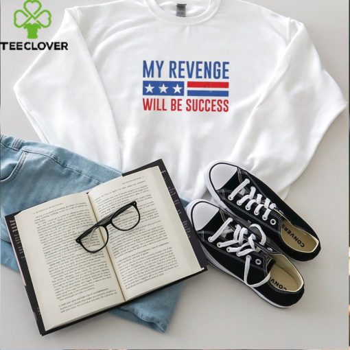 Official my Revenge Will Be Success Trump 2024 hoodie, sweater, longsleeve, shirt v-neck, t-shirt