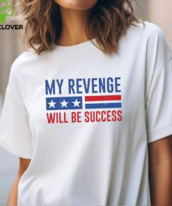 Official my Revenge Will Be Success Trump 2024 hoodie, sweater, longsleeve, shirt v-neck, t-shirt