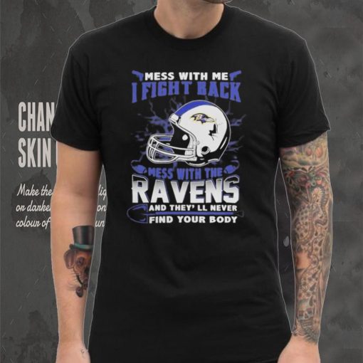 Official nFL Football Baltimore Ravens Mess With Me I Fight Back Mess With My Team And They’ll Never Find Your Body Shirt