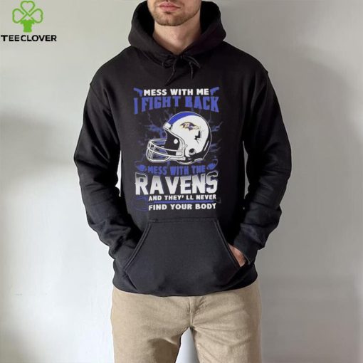 Official nFL Football Baltimore Ravens Mess With Me I Fight Back Mess With My Team And They’ll Never Find Your Body Shirt