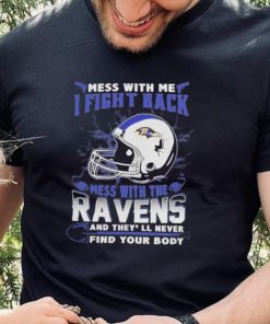 Official nFL Football Baltimore Ravens Mess With Me I Fight Back Mess With My Team And They’ll Never Find Your Body Shirt