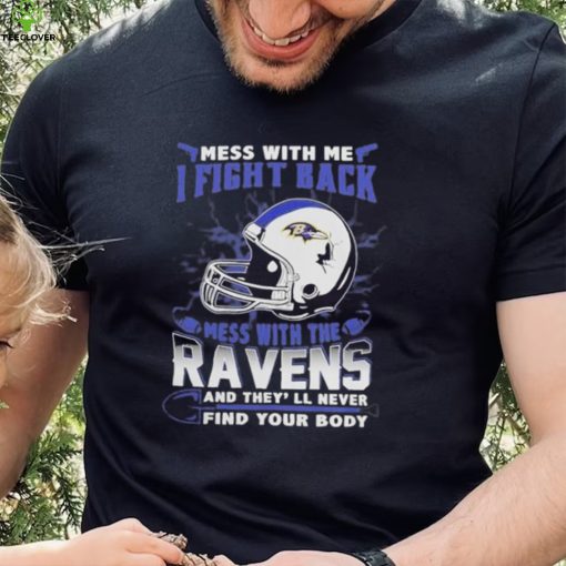 Official nFL Football Baltimore Ravens Mess With Me I Fight Back Mess With My Team And They’ll Never Find Your Body Shirt