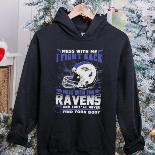 Official nFL Football Baltimore Ravens Mess With Me I Fight Back Mess With My Team And They’ll Never Find Your Body Shirt