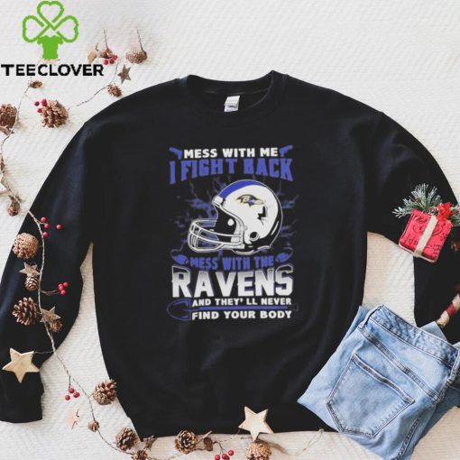 Official nFL Football Baltimore Ravens Mess With Me I Fight Back Mess With My Team And They’ll Never Find Your Body Shirt