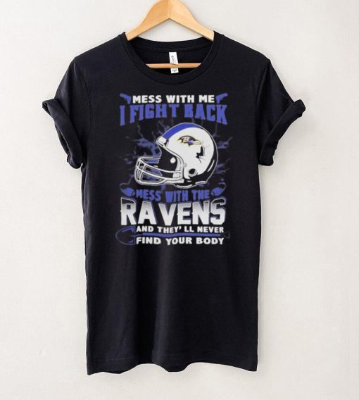 Official nFL Football Baltimore Ravens Mess With Me I Fight Back Mess With My Team And They’ll Never Find Your Body Shirt