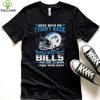 Official nFL Football Buffalo Bills Mess With Me I Fight Back Mess With My Team And They’ll Never Find Your Body Shirt