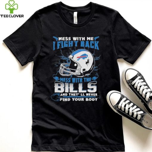 Official nFL Football Buffalo Bills Mess With Me I Fight Back Mess With My Team And They’ll Never Find Your Body Shirt