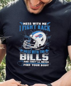 Official nFL Football Buffalo Bills Mess With Me I Fight Back Mess With My Team And They’ll Never Find Your Body Shirt