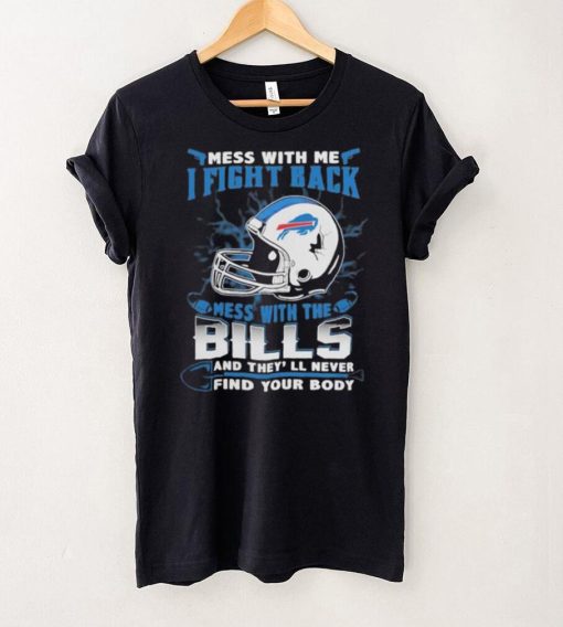 Official nFL Football Buffalo Bills Mess With Me I Fight Back Mess With My Team And They’ll Never Find Your Body Shirt