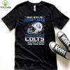 Official nFL Football Indianapolis Colts Mess With Me I Fight Back Mess With My Team And They’ll Never Find Your Body Shirt