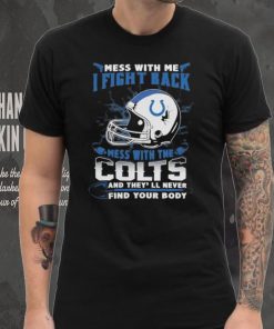 Official nFL Football Indianapolis Colts Mess With Me I Fight Back Mess With My Team And They’ll Never Find Your Body Shirt