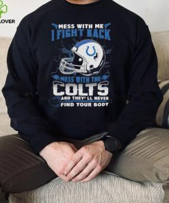 Official nFL Football Indianapolis Colts Mess With Me I Fight Back Mess With My Team And They’ll Never Find Your Body Shirt