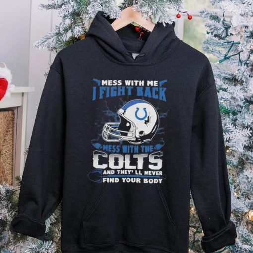 Official nFL Football Indianapolis Colts Mess With Me I Fight Back Mess With My Team And They’ll Never Find Your Body Shirt