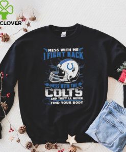 Official nFL Football Indianapolis Colts Mess With Me I Fight Back Mess With My Team And They’ll Never Find Your Body Shirt