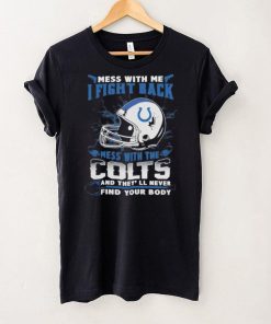 Official nFL Football Indianapolis Colts Mess With Me I Fight Back Mess With My Team And They’ll Never Find Your Body Shirt