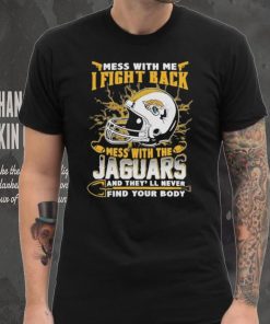 Official nFL Football Jacksonville Jaguars Mess With Me I Fight Back Mess With My Team And They’ll Never Find Your Body Shirt