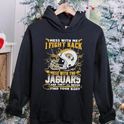 Official nFL Football Jacksonville Jaguars Mess With Me I Fight Back Mess With My Team And They’ll Never Find Your Body Shirt