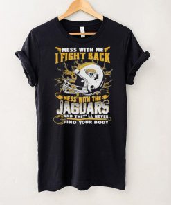 Official nFL Football Jacksonville Jaguars Mess With Me I Fight Back Mess With My Team And They’ll Never Find Your Body Shirt