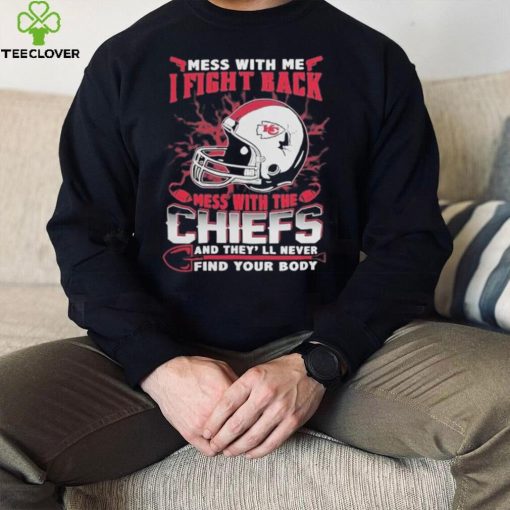 Official nFL Football Kansas City Chiefs Mess With Me I Fight Back Mess With My Team And They’ll Never Find Your Body Shirt