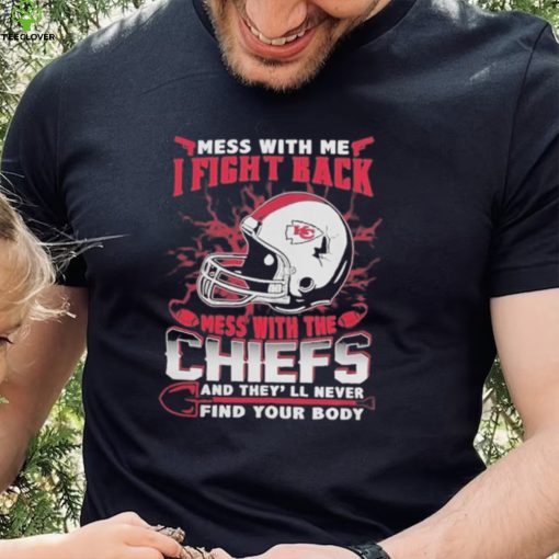 Official nFL Football Kansas City Chiefs Mess With Me I Fight Back Mess With My Team And They’ll Never Find Your Body Shirt