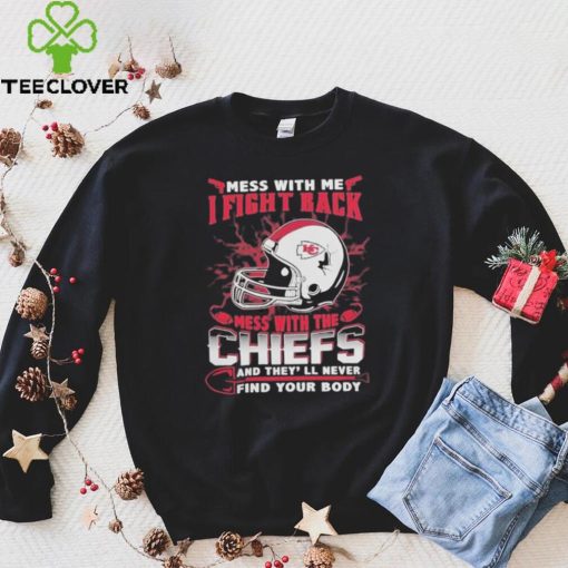 Official nFL Football Kansas City Chiefs Mess With Me I Fight Back Mess With My Team And They’ll Never Find Your Body Shirt