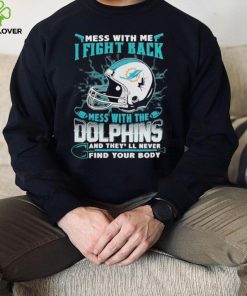 Official nFL Football Miami Dolphins Mess With Me I Fight Back Mess With My Team And They’ll Never Find Your Body Shirt