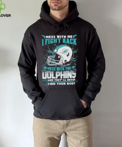 Official nFL Football Miami Dolphins Mess With Me I Fight Back Mess With My Team And They’ll Never Find Your Body Shirt