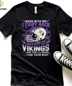 Official nFL Football Minnesota Vikings Mess With Me I Fight Back Mess With My Team And They’ll Never Find Your Body Shirt