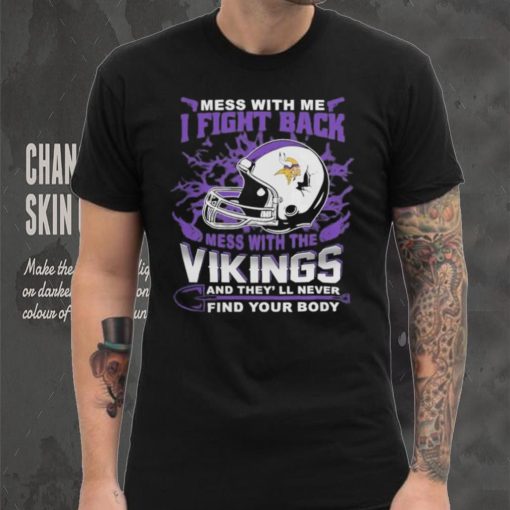 Official nFL Football Minnesota Vikings Mess With Me I Fight Back Mess With My Team And They’ll Never Find Your Body Shirt