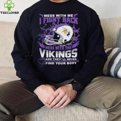 Official nFL Football Minnesota Vikings Mess With Me I Fight Back Mess With My Team And They’ll Never Find Your Body Shirt