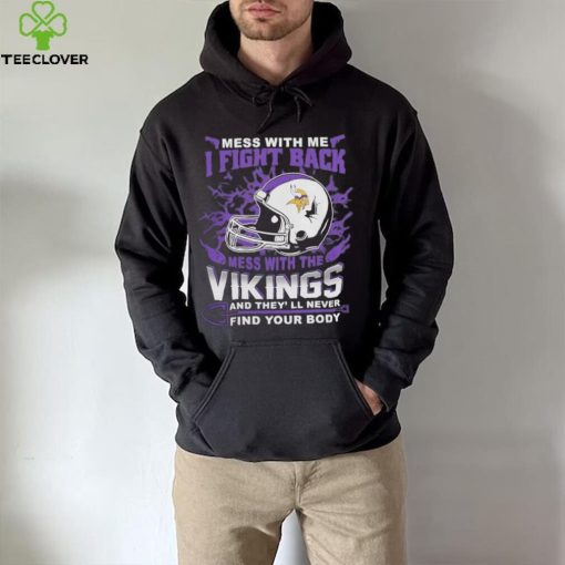 Official nFL Football Minnesota Vikings Mess With Me I Fight Back Mess With My Team And They’ll Never Find Your Body Shirt