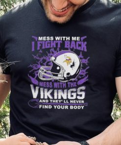 Official nFL Football Minnesota Vikings Mess With Me I Fight Back Mess With My Team And They’ll Never Find Your Body Shirt