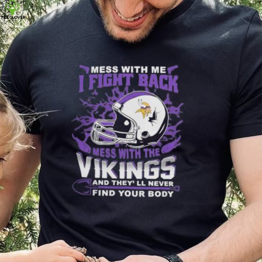 Official nFL Football Minnesota Vikings Mess With Me I Fight Back Mess With My Team And They’ll Never Find Your Body Shirt