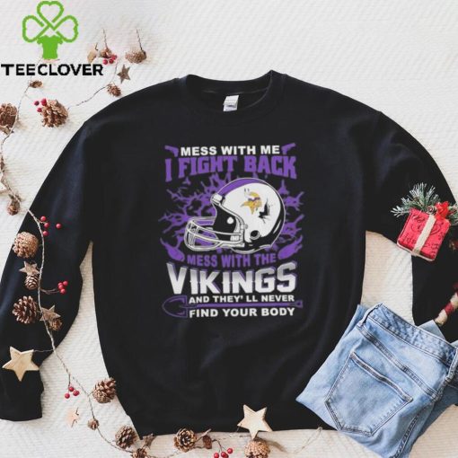 Official nFL Football Minnesota Vikings Mess With Me I Fight Back Mess With My Team And They’ll Never Find Your Body Shirt