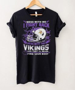 Official nFL Football Minnesota Vikings Mess With Me I Fight Back Mess With My Team And They’ll Never Find Your Body Shirt