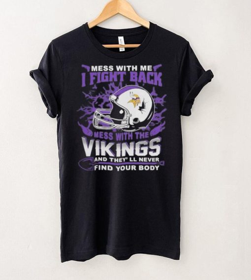 Official nFL Football Minnesota Vikings Mess With Me I Fight Back Mess With My Team And They’ll Never Find Your Body Shirt