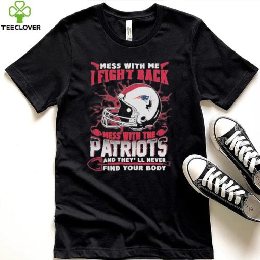 Official nFL Football New England Patriots Mess With Me I Fight Back Mess With My Team And They’ll Never Find Your Body Shirt