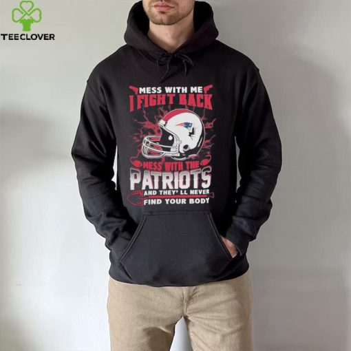 Official nFL Football New England Patriots Mess With Me I Fight Back Mess With My Team And They’ll Never Find Your Body Shirt