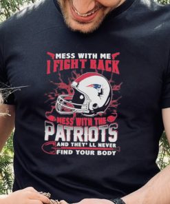 Official nFL Football New England Patriots Mess With Me I Fight Back Mess With My Team And They’ll Never Find Your Body Shirt